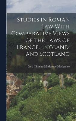 Studies in Roman Law With Comparative Views of the Laws of France, England, and Scotland