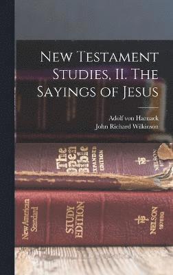 New Testament Studies, II. The Sayings of Jesus 1