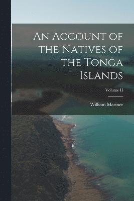 An Account of the Natives of the Tonga Islands; Volume II 1