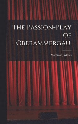 Montrose J Moses - Passion-play of Oberammergau;, Inbunden