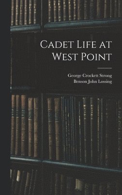 George Crockett Strong, Benson John Lossing - Cadet Life at West Point, Inbunden