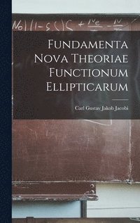 bokomslag Fundamenta Nova Theoriae Functionum Ellipticarum