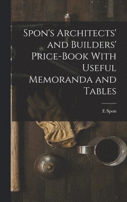bokomslag Spon's Architects' and Builders' Price-Book With Useful Memoranda and Tables