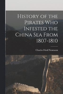 Charles Fried Neumann - History of the Pirates who Infested the China Sea From 1807-1810, Häftad