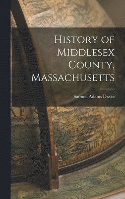 Samuel Adams Drake - History of Middlesex County, Massachusetts, Inbunden