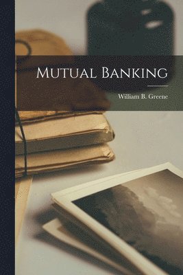 William B Greene - Mutual Banking, Häftad