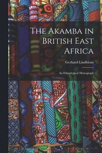 bokomslag The Akamba in British East Africa; an Ethnological Monograph