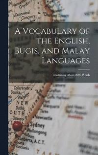 bokomslag A Vocabulary of the English, Bugis, and Malay Languages