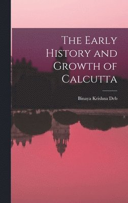 bokomslag The Early History and Growth of Calcutta