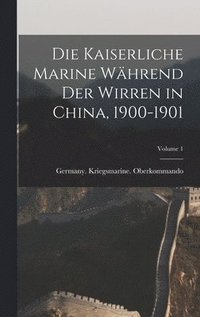 bokomslag Die Kaiserliche Marine Whrend Der Wirren in China, 1900-1901; Volume 1