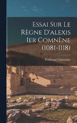bokomslag Essai Sur Le Rgne D'alexis Ier Comnne (1081-1118)