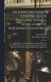 bokomslag Sir John Froissart's Chronicles of England, France, Spain, and the Adjoining Countries,