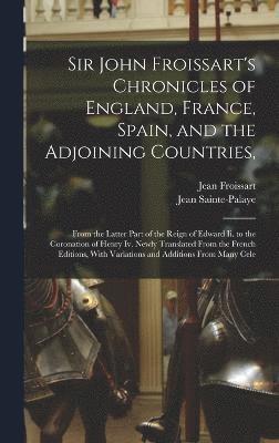 Sir John Froissart's Chronicles of England, France, Spain, and the Adjoining Countries, 1