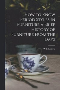 bokomslag How to Know Period Styles in Furniture a Brief History of Furniture From the Days