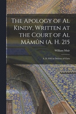 William Muir - Apology of Al Kindy, Written at the Court of Al Mâmûn (A. H. 215; A. D. 830) in Defense of Chris, Häftad