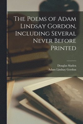 bokomslag The Poems of Adam Lindsay Gordon, Including Several Never Before Printed