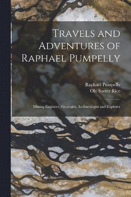 Travels and Adventures of Raphael Pumpelly 1
