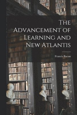 The Advancement of Learning and New Atlantis 1