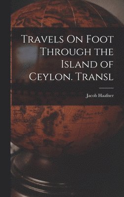 Jacob Haafner - Travels On Foot Through the Island of Ceylon. Transl, Inbunden