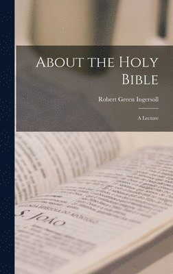Robert Green Ingersoll - About the Holy Bible, Inbunden