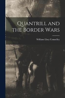 William Elsey Connelley - Quantrill and the Border Wars, Häftad