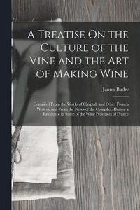 bokomslag A Treatise On the Culture of the Vine and the Art of Making Wine