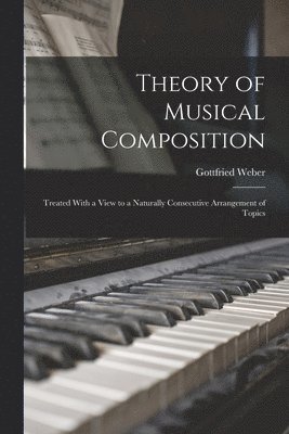 Gottfried Weber - Theory of Musical Composition, Häftad