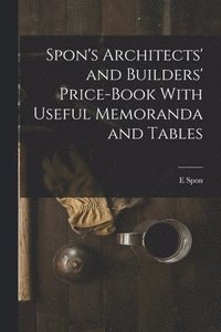 bokomslag Spon's Architects' and Builders' Price-Book With Useful Memoranda and Tables