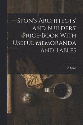 bokomslag Spon's Architects' and Builders' Price-Book With Useful Memoranda and Tables