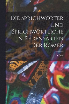 A Otto - Sprichwörter Und Sprichwörtlichen Redensarten Der Römer, Häftad