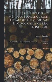 bokomslag Tarif Universel Et Mtrique Pour Le Cubage Des Arbres En Grume Par La Circonfrence & La Longueur