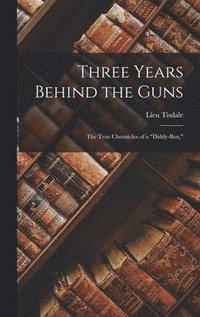 bokomslag Three Years Behind the Guns