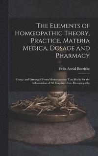 bokomslag The Elements of Homoeopathic Theory, Practice, Materia Medica, Dosage and Pharmacy