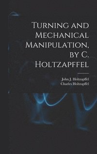 bokomslag Turning and Mechanical Manipulation, by C. Holtzapffel