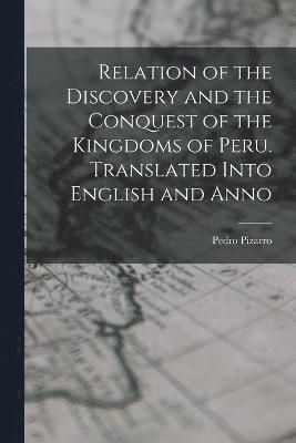bokomslag Relation of the Discovery and the Conquest of the Kingdoms of Peru. Translated Into English and Anno
