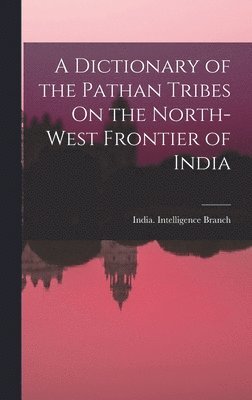 bokomslag A Dictionary of the Pathan Tribes On the North-West Frontier of India