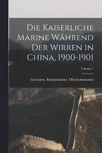 bokomslag Die Kaiserliche Marine Whrend Der Wirren in China, 1900-1901; Volume 1