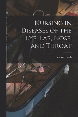 bokomslag Nursing in Diseases of the Eye, Ear, Nose, and Throat