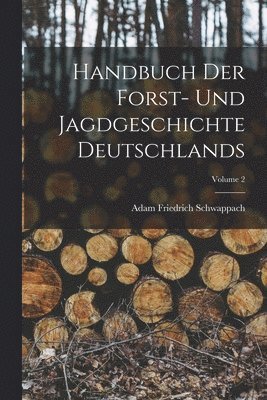 Handbuch Der Forst- Und Jagdgeschichte Deutschlands; Volume 2