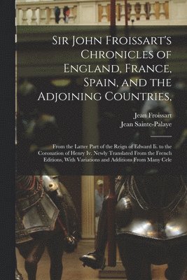 bokomslag Sir John Froissart's Chronicles of England, France, Spain, and the Adjoining Countries,