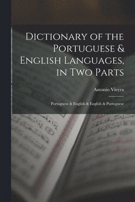 Dictionary of the Portuguese & English Languages, in Two Parts 1