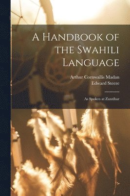 Edward Steere, Arthur Cornwallis Madan - Handbook of the Swahili Language, Häftad