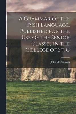 John O'Donovan - Grammar of the Irish Language, Published for the use of the Senior Classes in the College of St. C, Häftad