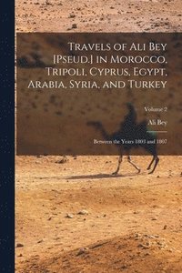 bokomslag Travels of Ali Bey [Pseud.] in Morocco, Tripoli, Cyprus, Egypt, Arabia, Syria, and Turkey