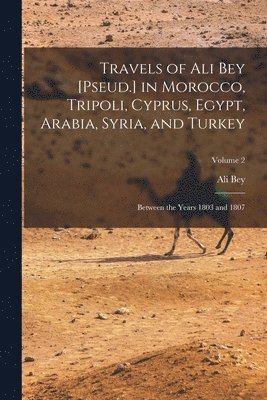 bokomslag Travels of Ali Bey [Pseud.] in Morocco, Tripoli, Cyprus, Egypt, Arabia, Syria, and Turkey