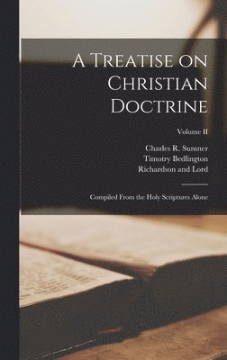 John Milton, Charles R Sumner, Charles R. Sumner - Treatise on Christian Doctrine; Compiled From the Holy Scriptures Alone; Volume II, Inbunden