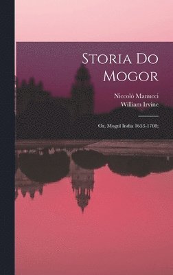 bokomslag Storia do Mogor; or, Mogul India 1653-1708;