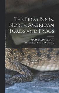 bokomslag The Frog Book, North American Toads and Frogs