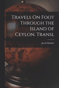 bokomslag Travels On Foot Through the Island of Ceylon. Transl