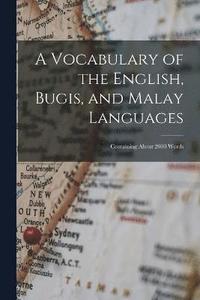 bokomslag A Vocabulary of the English, Bugis, and Malay Languages